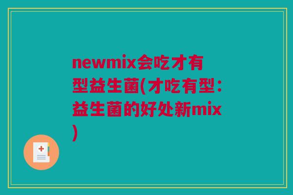 newmix会吃才有型益生菌(才吃有型：益生菌的好处新mix)