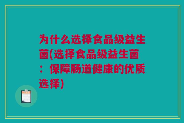 为什么选择食品级益生菌(选择食品级益生菌：保障肠道健康的优质选择)