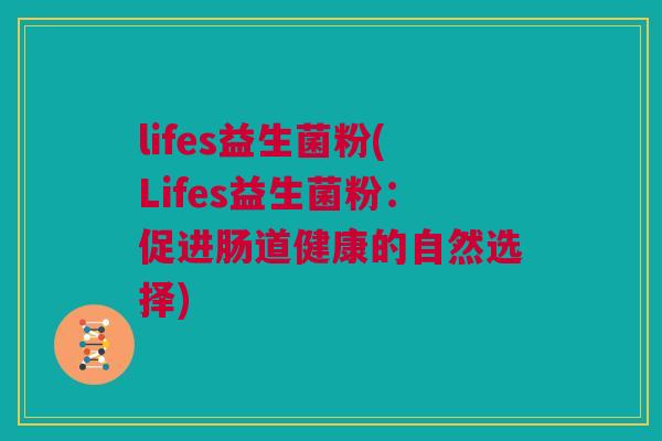 lifes益生菌粉(Lifes益生菌粉：促进肠道健康的自然选择)