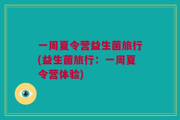 一周夏令营益生菌旅行(益生菌旅行：一周夏令营体验)