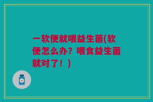 一软便就喂益生菌(软便怎么办？喂食益生菌就对了！)