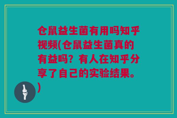 仓鼠益生菌有用吗知乎视频(仓鼠益生菌真的有益吗？有人在知乎分享了自己的实验结果。)