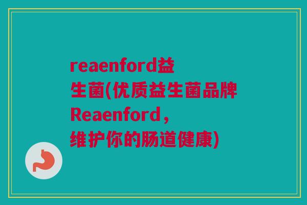 reaenford益生菌(优质益生菌品牌Reaenford，维护你的肠道健康)