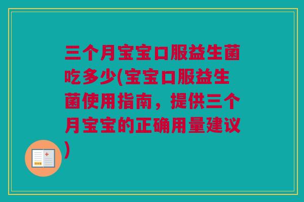 三个月宝宝口服益生菌吃多少(宝宝口服益生菌使用指南，提供三个月宝宝的正确用量建议)