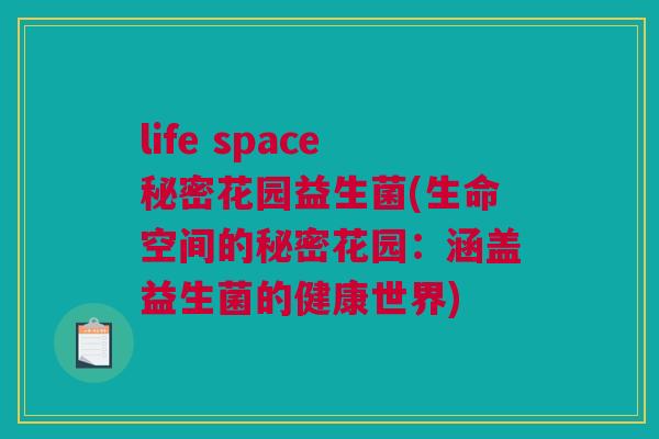 life space秘密花园益生菌(生命空间的秘密花园：涵盖益生菌的健康世界)