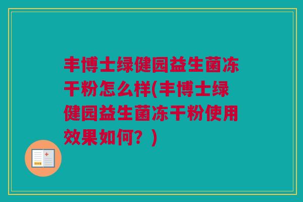 丰博士绿健园益生菌冻干粉怎么样(丰博士绿健园益生菌冻干粉使用效果如何？)
