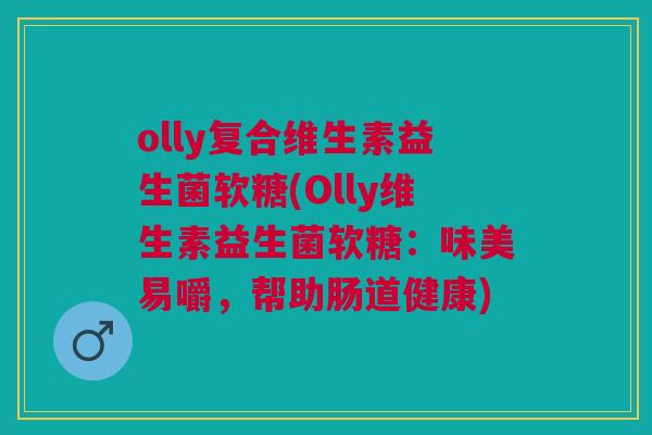 olly复合维生素益生菌软糖(Olly维生素益生菌软糖：味美易嚼，帮助肠道健康)