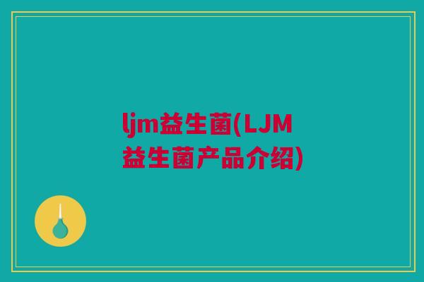 ljm益生菌(LJM益生菌产品介绍)
