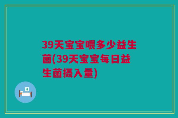 39天宝宝喂多少益生菌(39天宝宝每日益生菌摄入量)