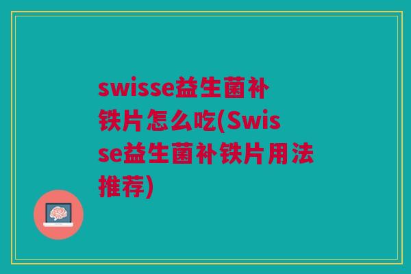 swisse益生菌补铁片怎么吃(Swisse益生菌补铁片用法推荐)