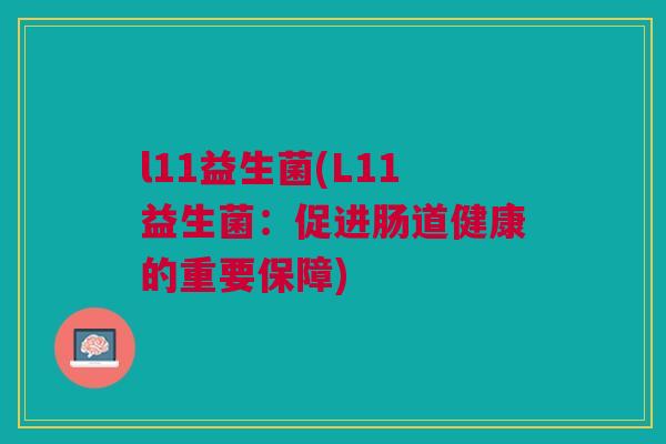 l11益生菌(L11益生菌：促进肠道健康的重要保障)