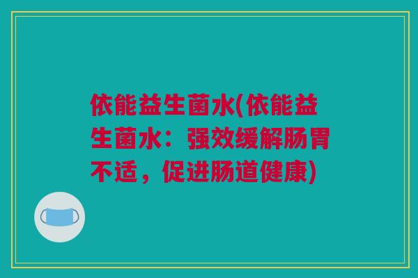 依能益生菌水(依能益生菌水：强效缓解肠胃不适，促进肠道健康)