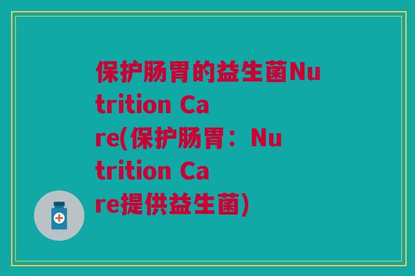 保护肠胃的益生菌Nutrition Care(保护肠胃：Nutrition Care提供益生菌)