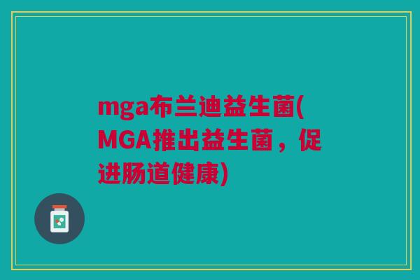 mga布兰迪益生菌(MGA推出益生菌，促进肠道健康)