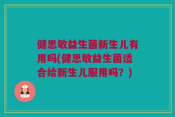 健思敏益生菌新生儿有用吗(健思敏益生菌适合给新生儿服用吗？)