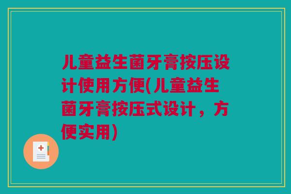 儿童益生菌牙膏按压设计使用方便(儿童益生菌牙膏按压式设计，方便实用)
