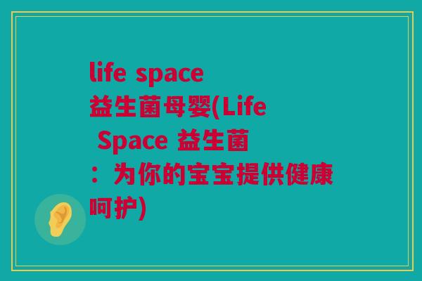 life space益生菌母婴(Life Space 益生菌：为你的宝宝提供健康呵护)