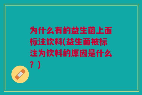 为什么有的益生菌上面标注饮料(益生菌被标注为饮料的原因是什么？)