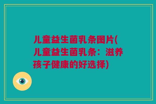 儿童益生菌乳条图片(儿童益生菌乳条：滋养孩子健康的好选择)