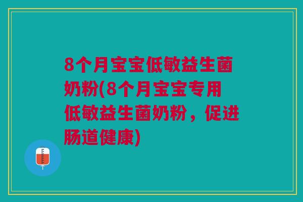 8个月宝宝低敏益生菌奶粉(8个月宝宝专用低敏益生菌奶粉，促进肠道健康)