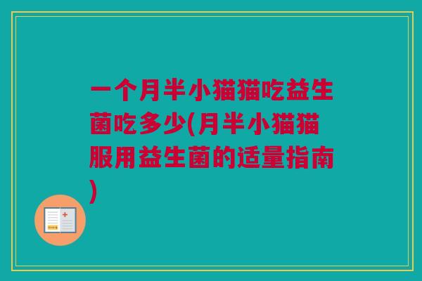 一个月半小猫猫吃益生菌吃多少(月半小猫猫服用益生菌的适量指南)