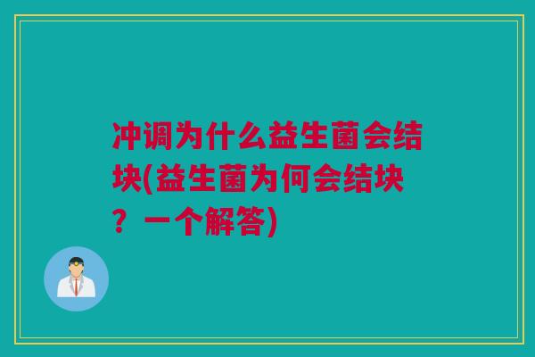 冲调为什么益生菌会结块(益生菌为何会结块？一个解答)