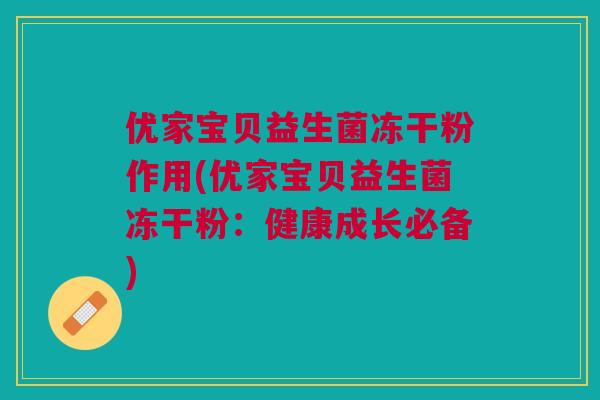 优家宝贝益生菌冻干粉作用(优家宝贝益生菌冻干粉：健康成长必备)
