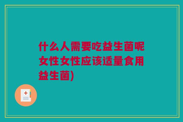 什么人需要吃益生菌呢女性女性应该适量食用益生菌)