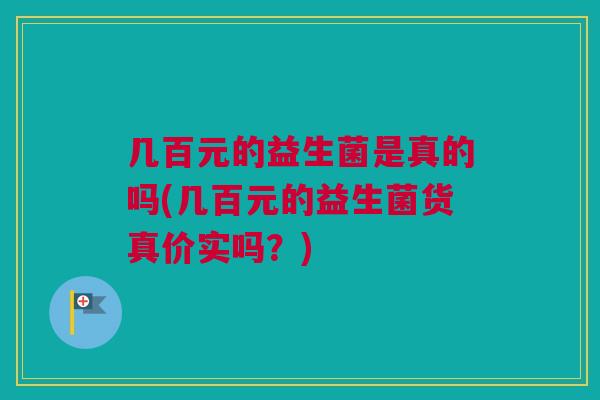 几百元的益生菌是真的吗(几百元的益生菌货真价实吗？)
