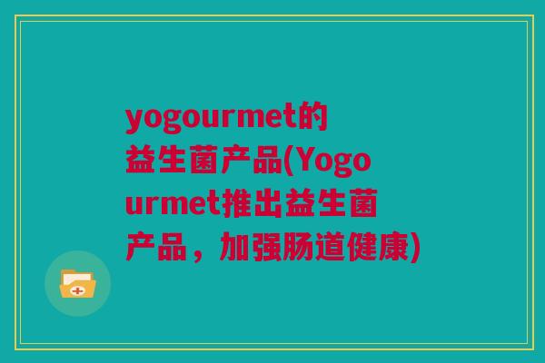 yogourmet的益生菌产品(Yogourmet推出益生菌产品，加强肠道健康)