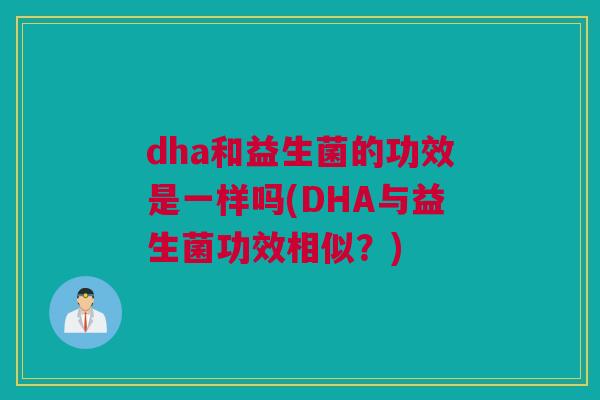 dha和益生菌的功效是一样吗(DHA与益生菌功效相似？)