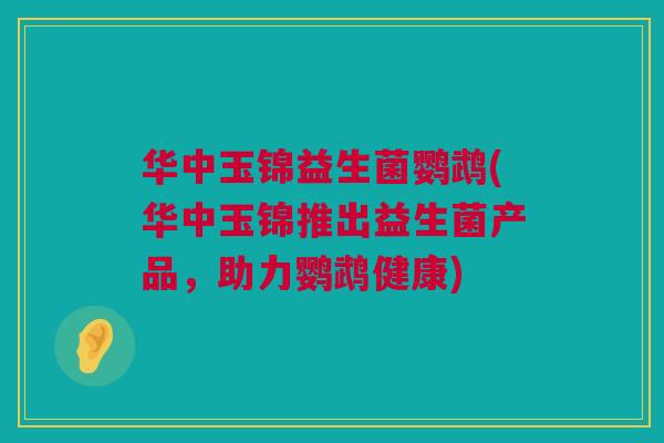 华中玉锦益生菌鹦鹉(华中玉锦推出益生菌产品，助力鹦鹉健康)