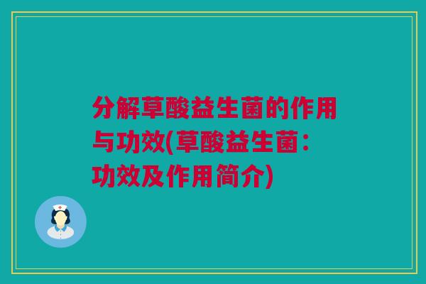 分解草酸益生菌的作用与功效(草酸益生菌：功效及作用简介)
