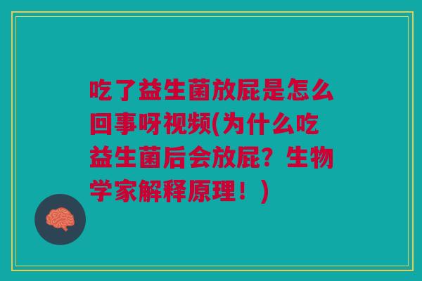 吃了益生菌放屁是怎么回事呀视频(为什么吃益生菌后会放屁？生物学家解释原理！)