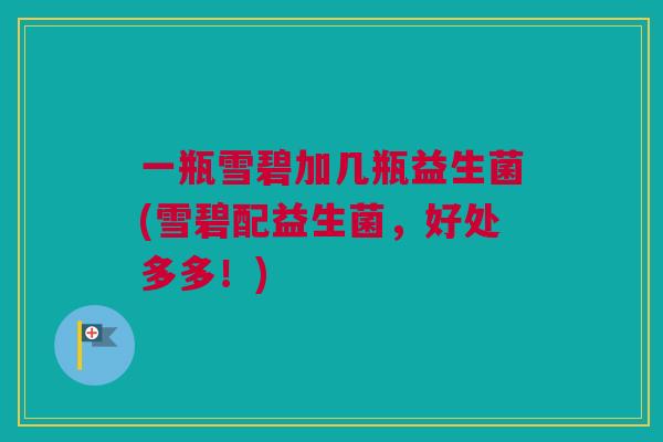 一瓶雪碧加几瓶益生菌(雪碧配益生菌，好处多多！)