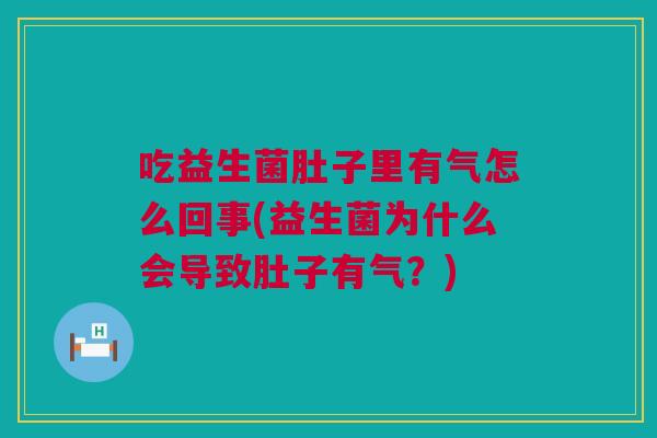 吃益生菌肚子里有气怎么回事(益生菌为什么会导致肚子有气？)