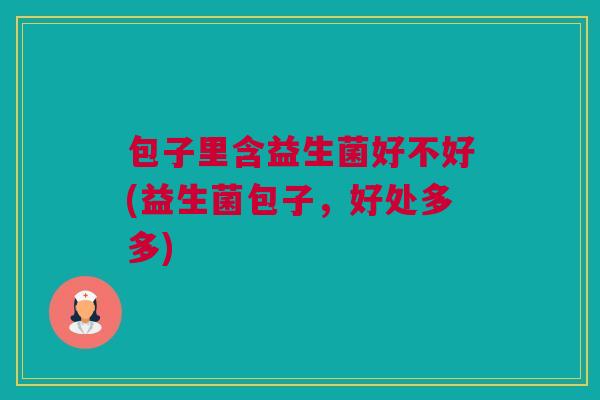 包子里含益生菌好不好(益生菌包子，好处多多)