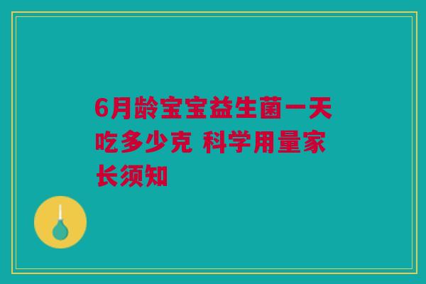6月龄宝宝益生菌一天吃多少克 科学用量家长须知