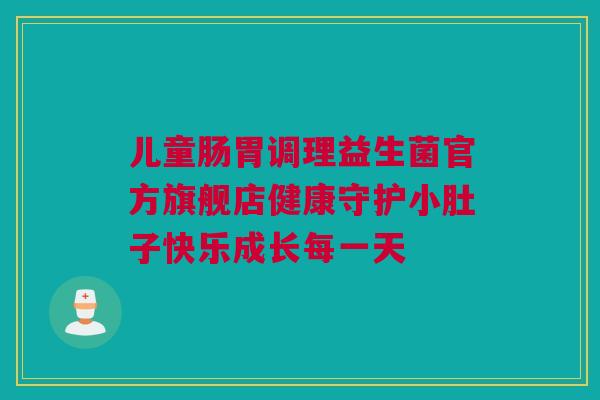 儿童肠胃调理益生菌官方旗舰店健康守护小肚子快乐成长每一天