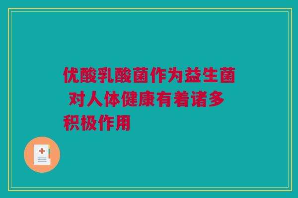 优酸乳酸菌作为益生菌 对人体健康有着诸多积极作用