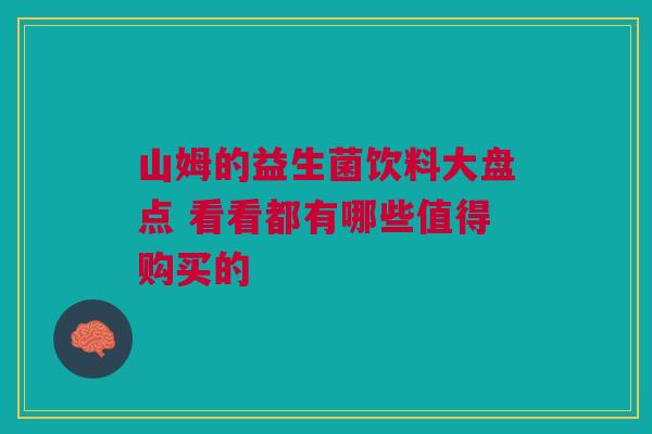山姆的益生菌饮料大盘点 看看都有哪些值得购买的