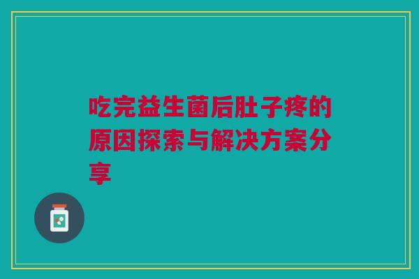 吃完益生菌后肚子疼的原因探索与解决方案分享