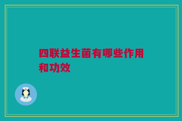 四联益生菌有哪些作用和功效