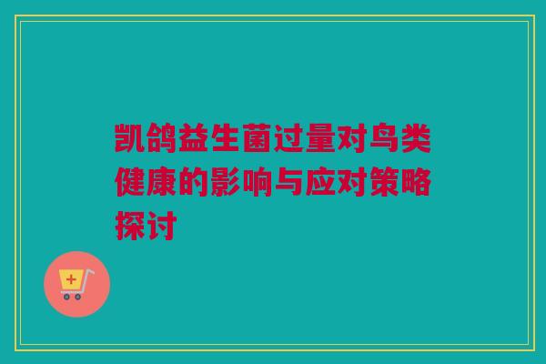 凯鸽益生菌过量对鸟类健康的影响与应对策略探讨