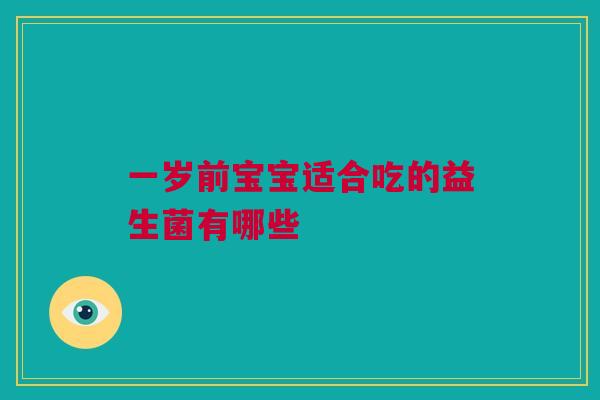 一岁前宝宝适合吃的益生菌有哪些