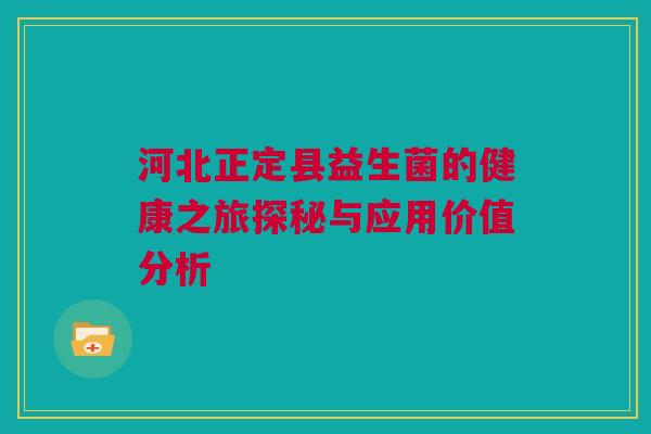 河北正定县益生菌的健康之旅探秘与应用价值分析