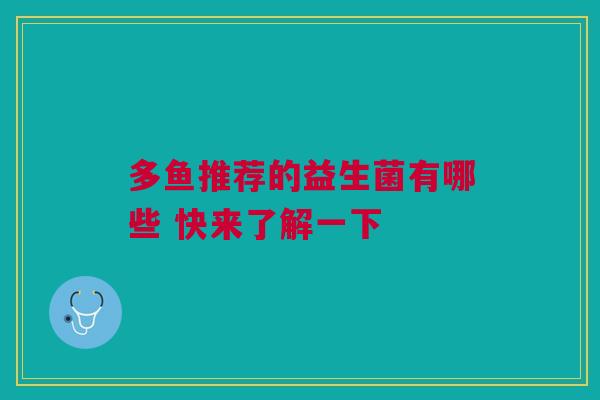 多鱼推荐的益生菌有哪些 快来了解一下