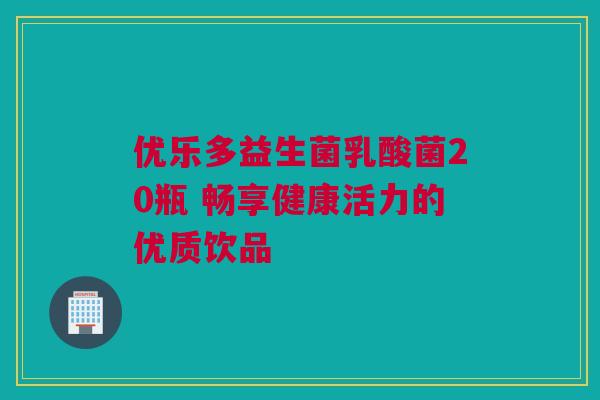 优乐多益生菌乳酸菌20瓶 畅享健康活力的优质饮品