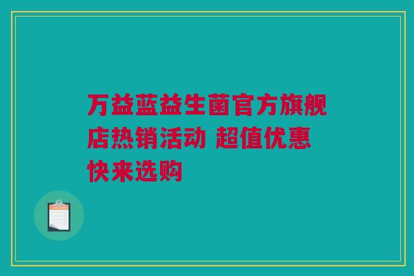 万益蓝益生菌官方旗舰店热销活动 超值优惠快来选购