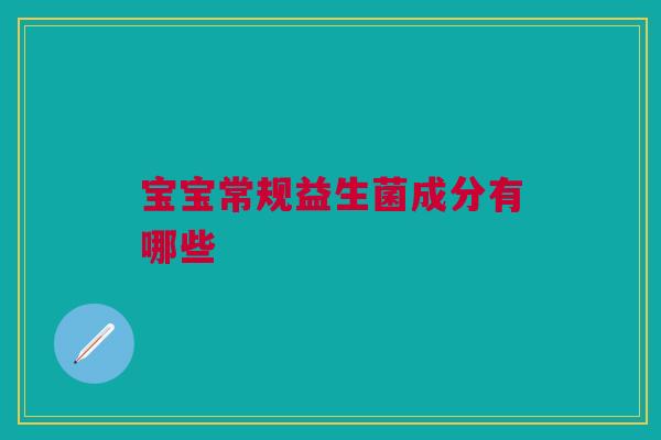 宝宝常规益生菌成分有哪些